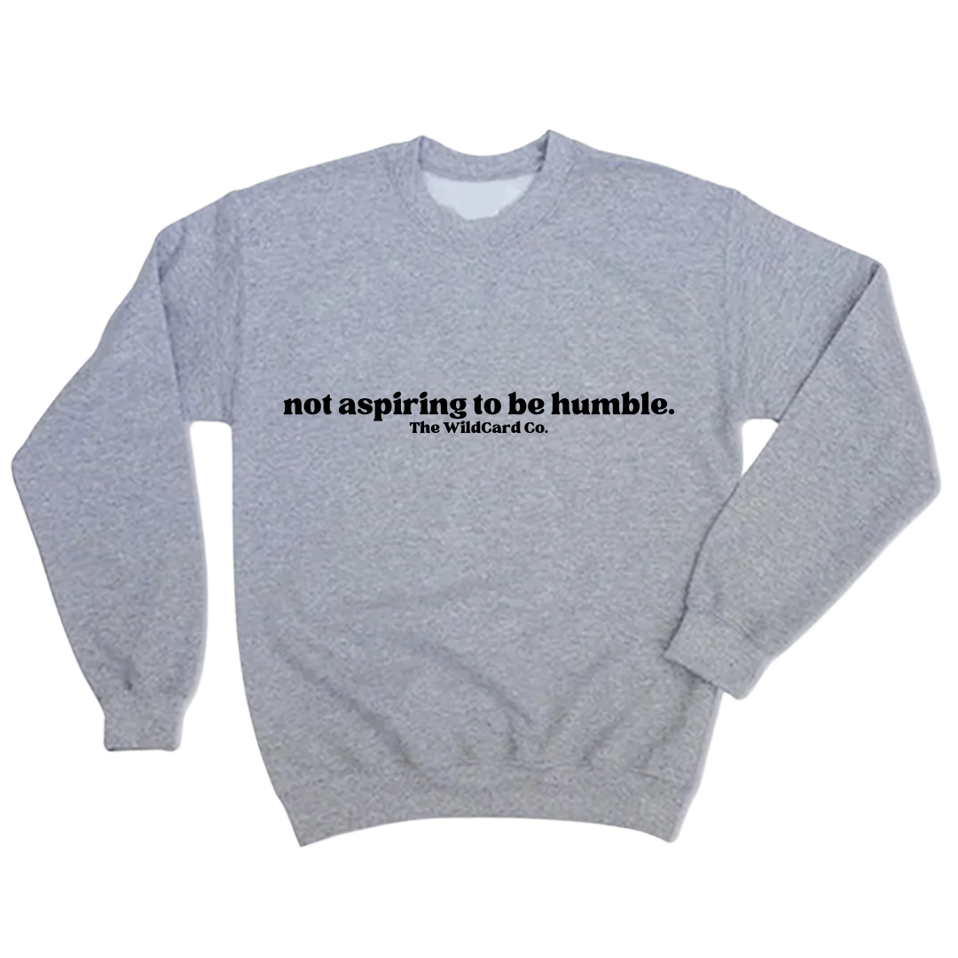 Not Aspiring to be Humble- Crewneck