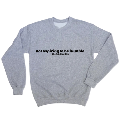 Not Aspiring to be Humble- Crewneck